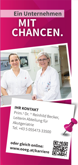 Bild - Salzkammergut Klinikum Bad Ischl · Gmunden · Vöcklabruck Universitätslehrkrankenhaus; Ein Unternehmen VIELE CHANCEN.; IHR KONTAKTPrim.a Dr. in Reinhild Becker, Leiterin Abteilung für Akutgeriatrie Tel. +43 5 055473-33500 oder gleich online: www.ooeg.at/karriere