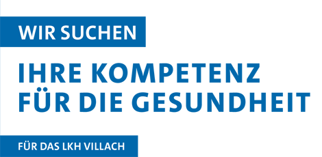 WIR SUCHEN IHRE KOMPETENZ FÜR DIE GESUNDHEIT FÜR DAS FÜR DAS LKH VILLACH
