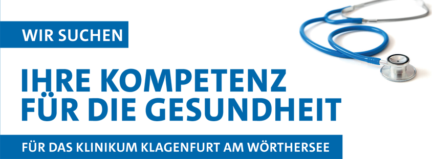WIR SUCHEN IHRE KOMPETENZ FÜR DIE GESUNDHEIT FÜR DAS KLINIKUM KLAGENFURT AM WÖRTHERSEE